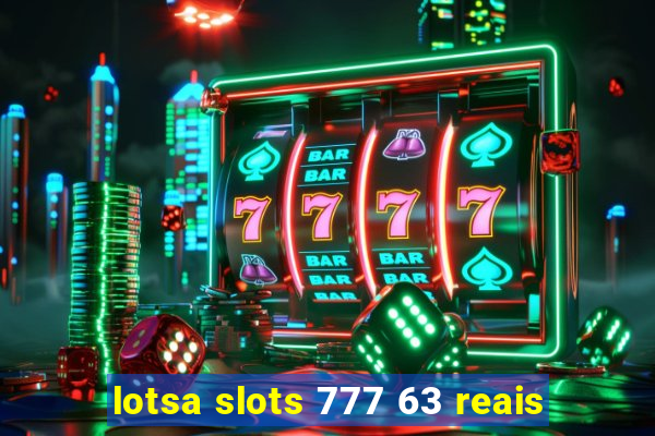 lotsa slots 777 63 reais